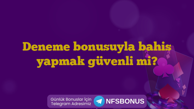 Deneme bonusuyla bahis yapmak güvenli mi?