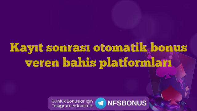 Kayıt sonrası otomatik bonus veren bahis platformları