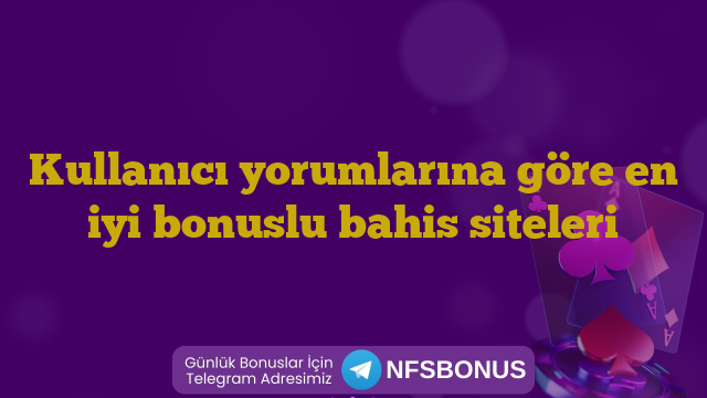 Kullanıcı yorumlarına göre en iyi bonuslu bahis siteleri