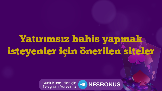 Yatırımsız bahis yapmak isteyenler için önerilen siteler