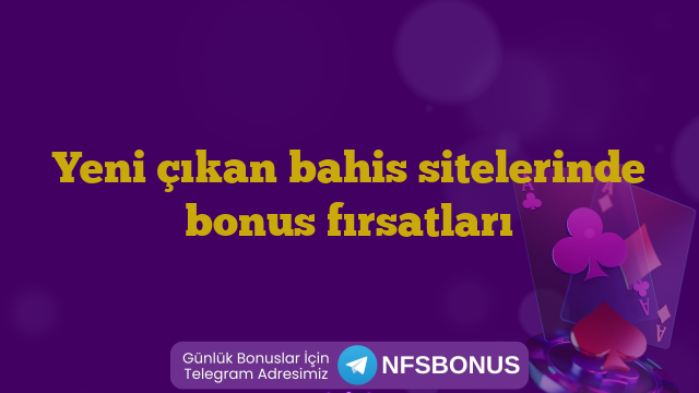 Yeni çıkan bahis sitelerinde bonus fırsatları