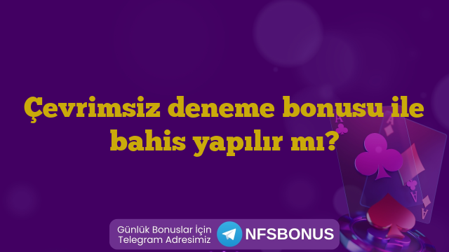 Çevrimsiz deneme bonusu ile bahis yapılır mı?